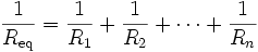 \frac{1}{R_\mathrm{eq}} = \frac{1}{R_1} + \frac{1}{R_2} + \cdots +  \frac{1}{R_n}