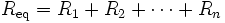 R_\mathrm{eq} = R_1  + R_2 + \cdots + R_n
