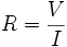 R = \frac {V}{I}